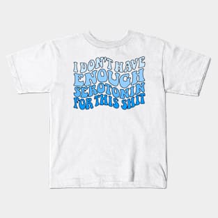 Don't have enough serotonin Kids T-Shirt